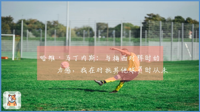 哈维·马丁内斯：与梅西对阵时的无力感，我在对抗其他球员时从未经历过